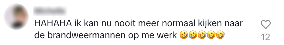 "HAHAHA ik kan nu nooit meer normaal kijken naar de brandweermannen op me werk" 